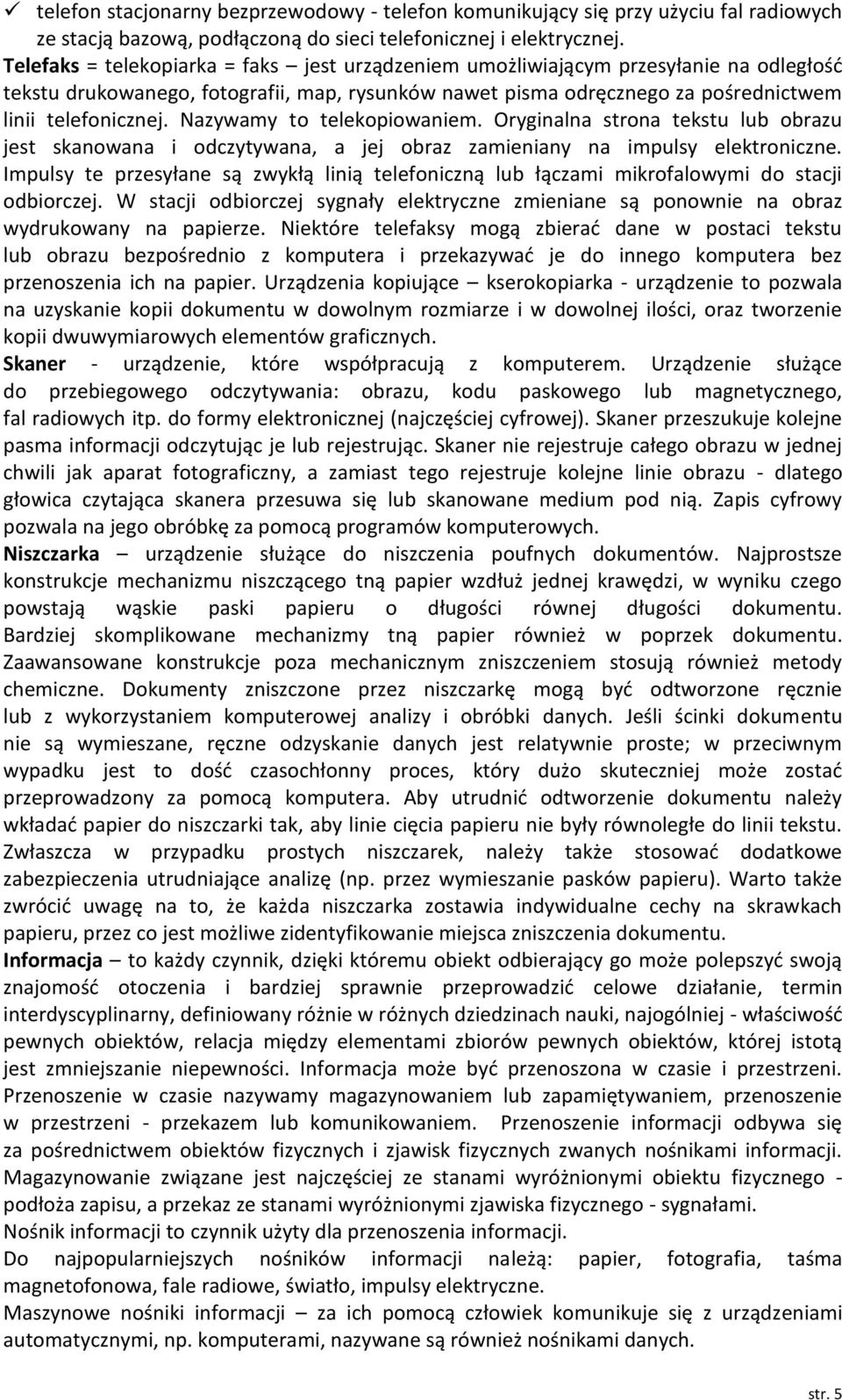 Nazywamy to telekopiowaniem. Oryginalna strona tekstu lub obrazu jest skanowana i odczytywana, a jej obraz zamieniany na impulsy elektroniczne.