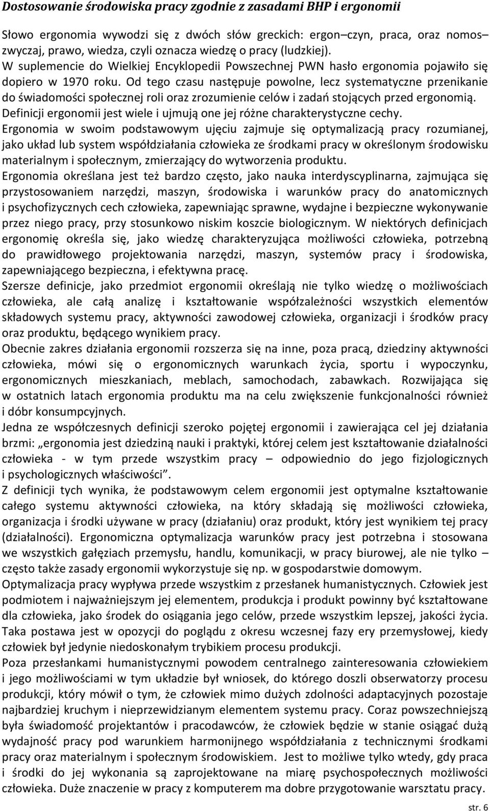 Od tego czasu następuje powolne, lecz systematyczne przenikanie do świadomości społecznej roli oraz zrozumienie celów i zadao stojących przed ergonomią.