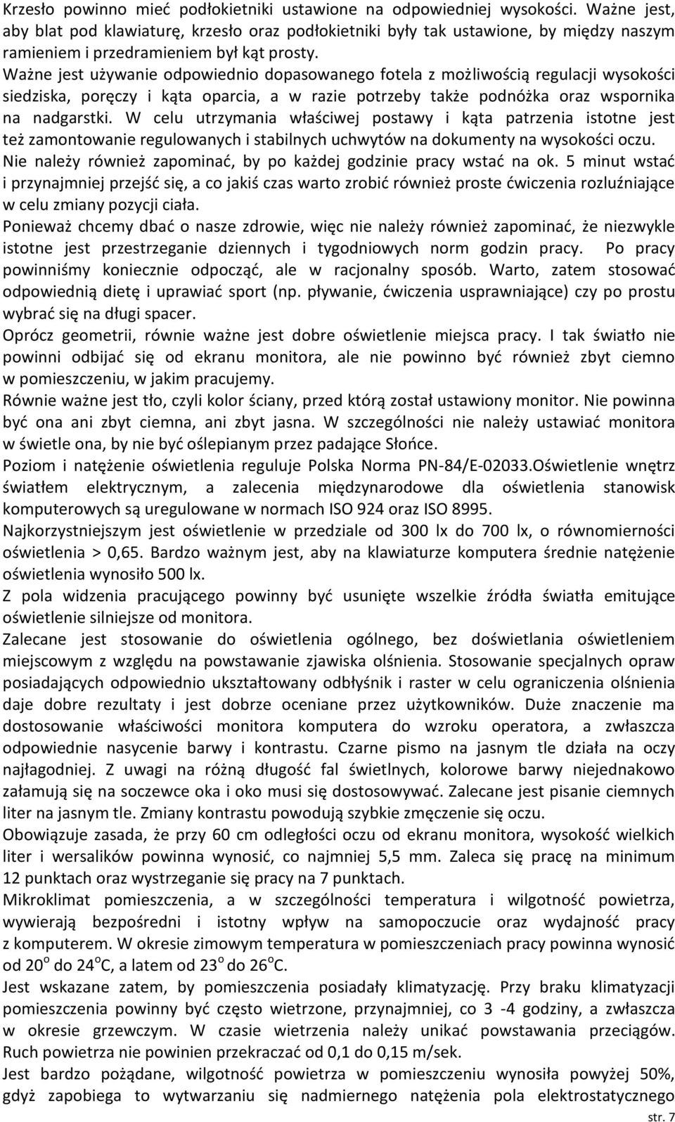 Ważne jest używanie odpowiednio dopasowanego fotela z możliwością regulacji wysokości siedziska, poręczy i kąta oparcia, a w razie potrzeby także podnóżka oraz wspornika na nadgarstki.