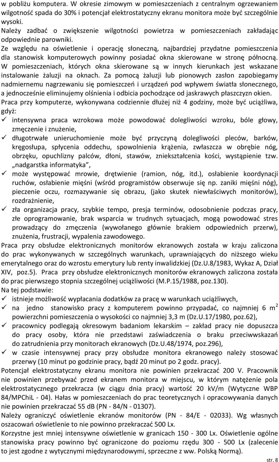 Ze względu na oświetlenie i operację słoneczną, najbardziej przydatne pomieszczenia dla stanowisk komputerowych powinny posiadad okna skierowane w stronę północną.