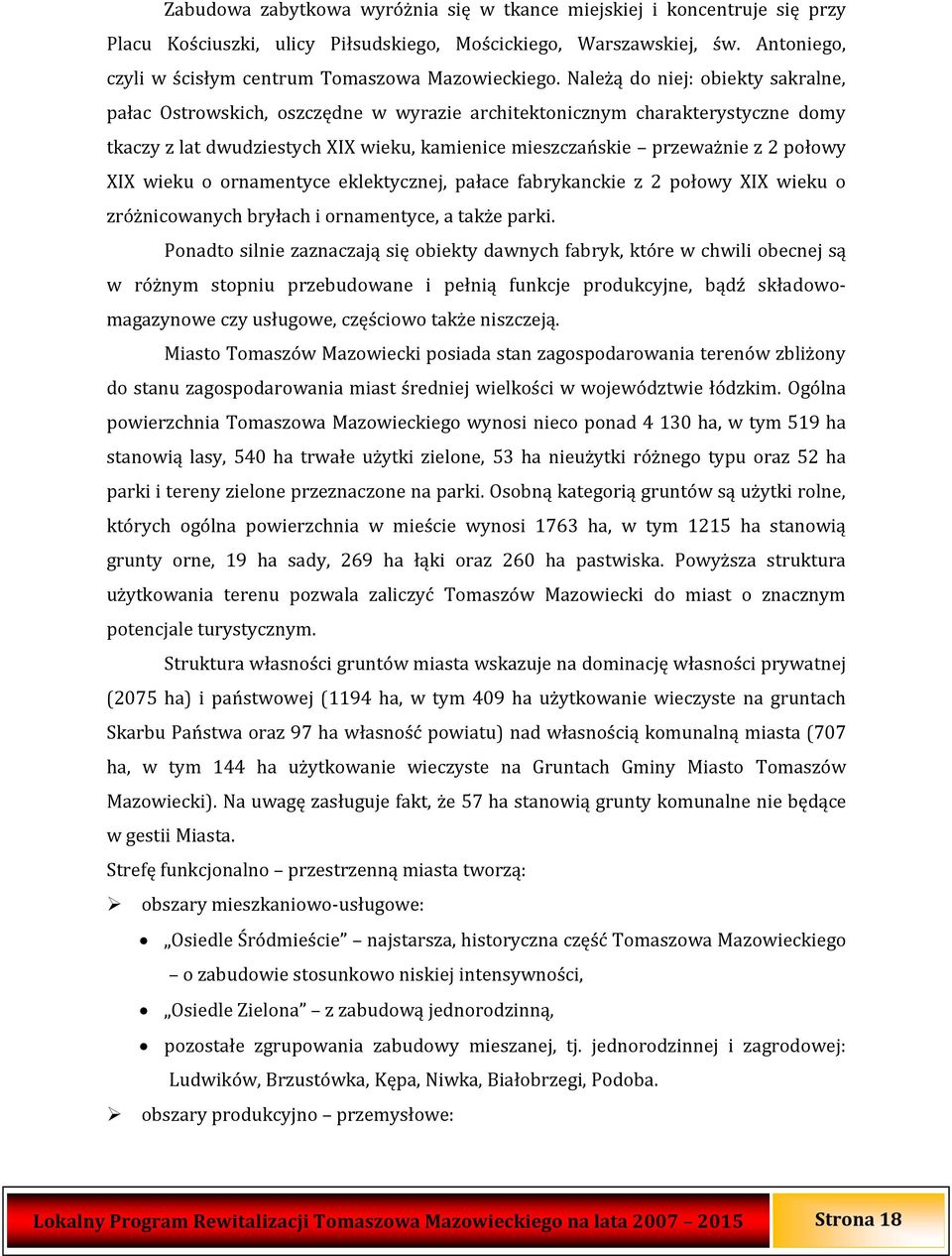 Należą do niej: obiekty sakralne, pałac Ostrowskich, oszczędne w wyrazie architektonicznym charakterystyczne domy tkaczy z lat dwudziestych XIX wieku, kamienice mieszczańskie przeważnie z 2 połowy