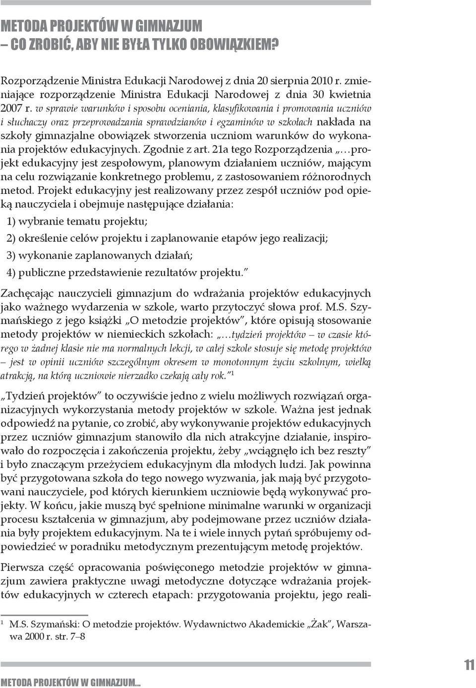 w sprawie warunków i sposobu oceniania, klasyfikowania i promowania uczniów i słuchaczy oraz przeprowadzania sprawdzianów i egzaminów w szkołach nakłada na szkoły gimnazjalne obowiązek stworzenia