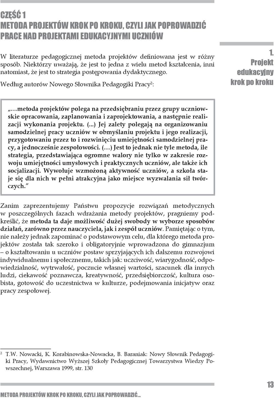 Projekt edukacyjny krok po kroku metoda projektów polega na przedsiębraniu przez grupy uczniowskie opracowania, zaplanowania i zaprojektowania, a następnie realizacji wykonania projektu. (.