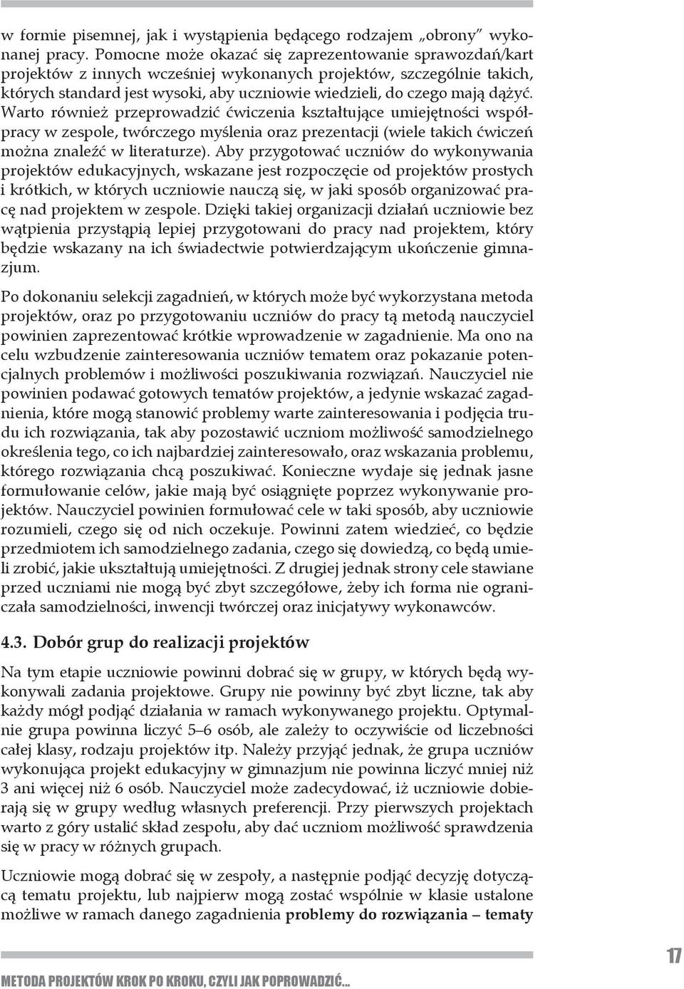 dążyć. Warto również przeprowadzić ćwiczenia kształtujące umiejętności współpracy w zespole, twórczego myślenia oraz prezentacji (wiele takich ćwiczeń można znaleźć w literaturze).