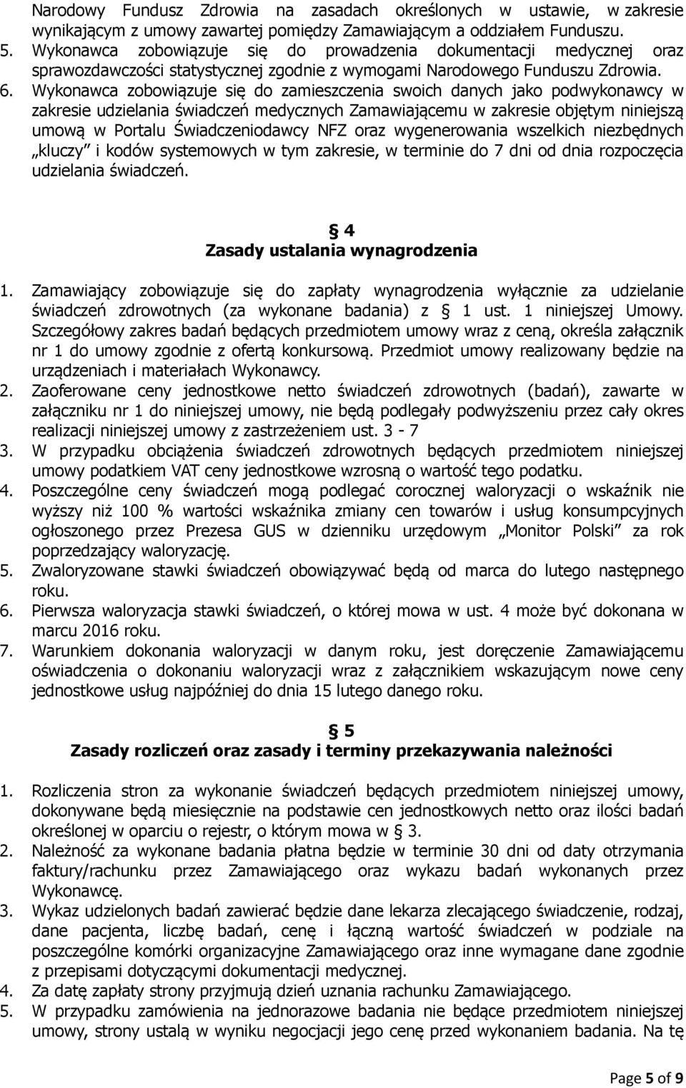 Wykonawca zobowiązuje się do zamieszczenia swoich danych jako podwykonawcy w zakresie udzielania świadczeń medycznych Zamawiającemu w zakresie objętym niniejszą umową w Portalu Świadczeniodawcy NFZ