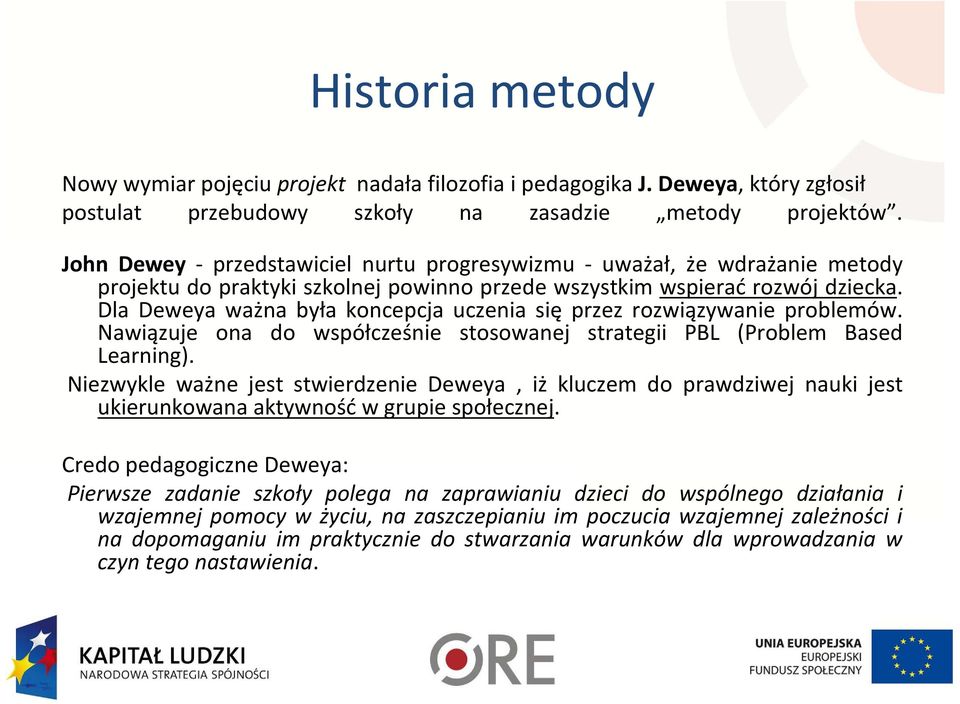 Dla Deweya ważna była koncepcja uczenia się przez rozwiązywanie problemów. Nawiązuje ona do współcześnie stosowanej strategii PBL (Problem Based Learning).