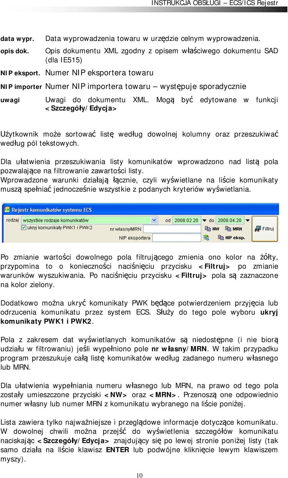 Mog by edytowane w funkcji <Szczegó y/edycja> ytkownik mo e sortowa list wed ug dowolnej kolumny oraz przeszukiwa wed ug pól tekstowych.