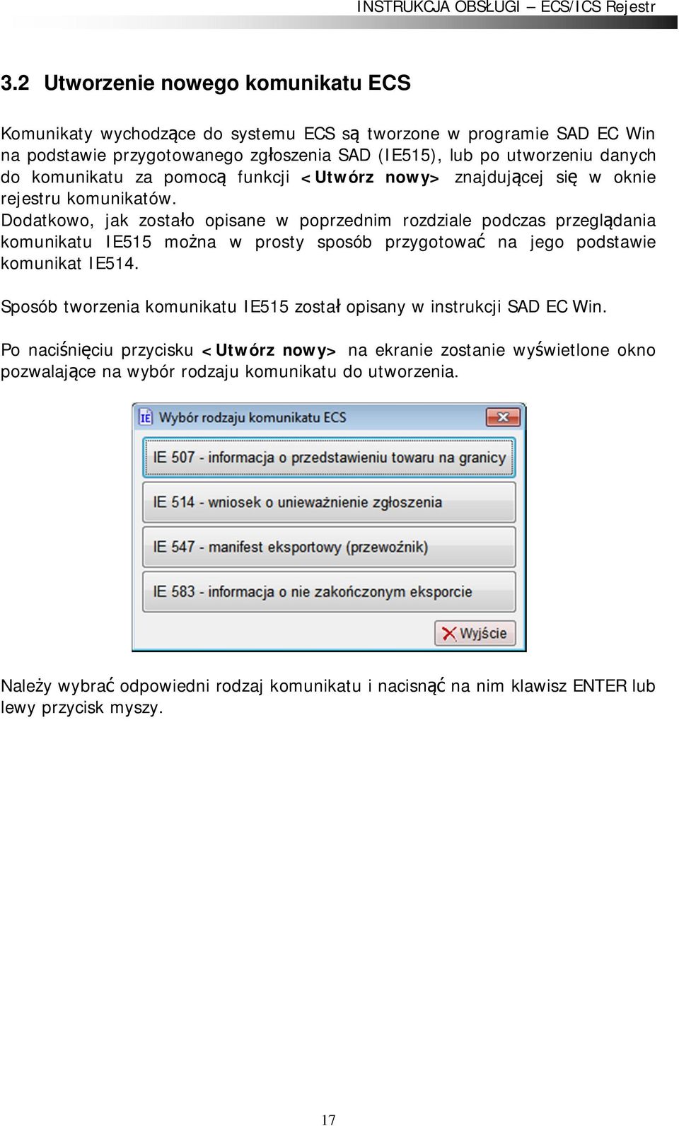 Dodatkowo, jak zosta o opisane w poprzednim rozdziale podczas przegl dania komunikatu IE515 mo na w prosty sposób przygotowa na jego podstawie komunikat IE514.