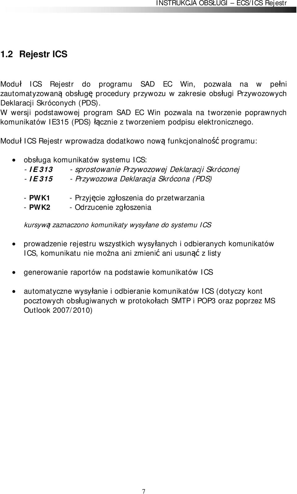 Modu ICS Rejestr wprowadza dodatkowo now funkcjonalno programu: obs uga komunikatów systemu ICS: - IE 313 - sprostowanie Przywozowej Deklaracji Skróconej - IE 315 - Przywozowa Deklaracja Skrócona