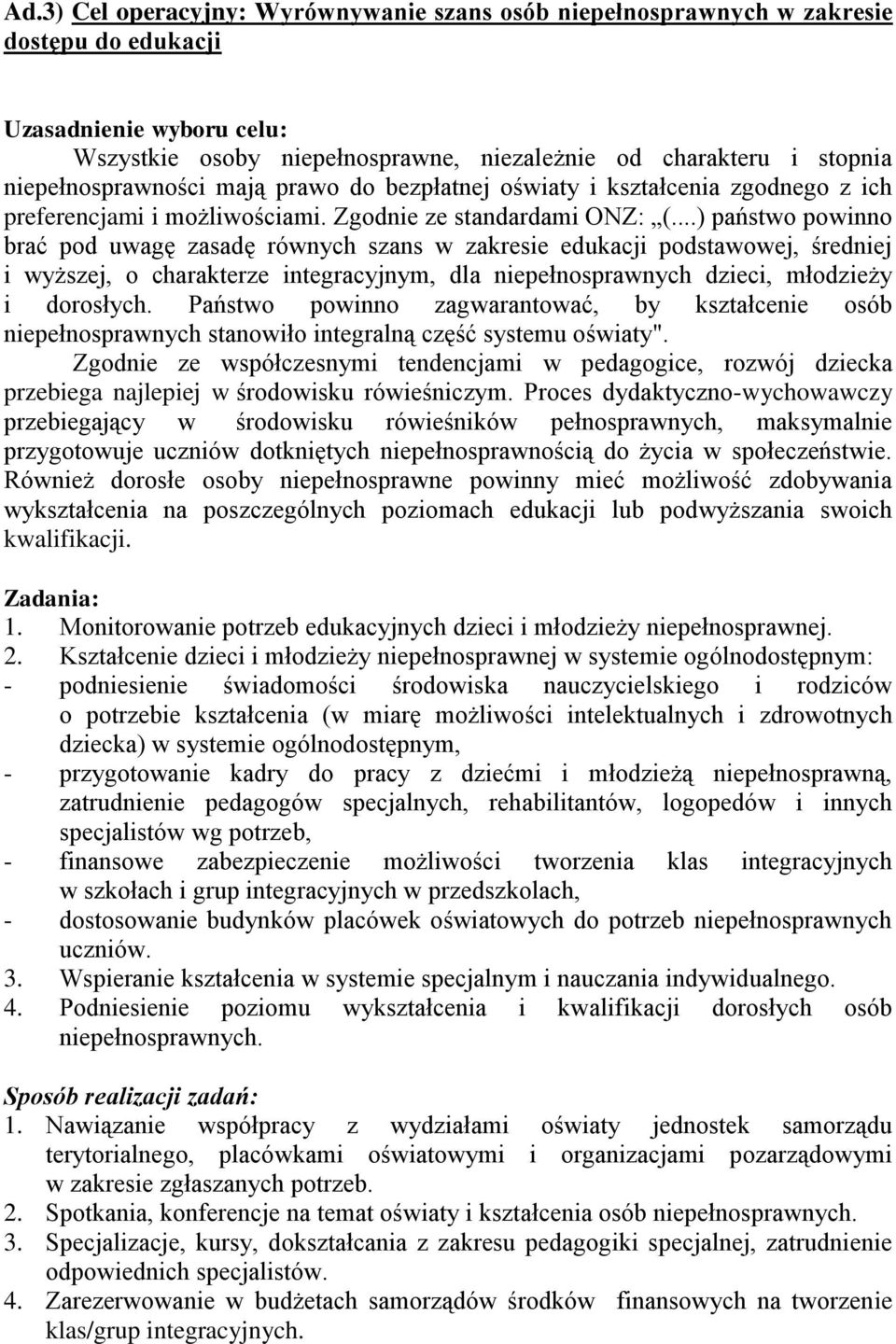 ..) państwo powinno brać pod uwagę zasadę równych szans w zakresie edukacji podstawowej, średniej i wyższej, o charakterze integracyjnym, dla niepełnosprawnych dzieci, młodzieży i dorosłych.