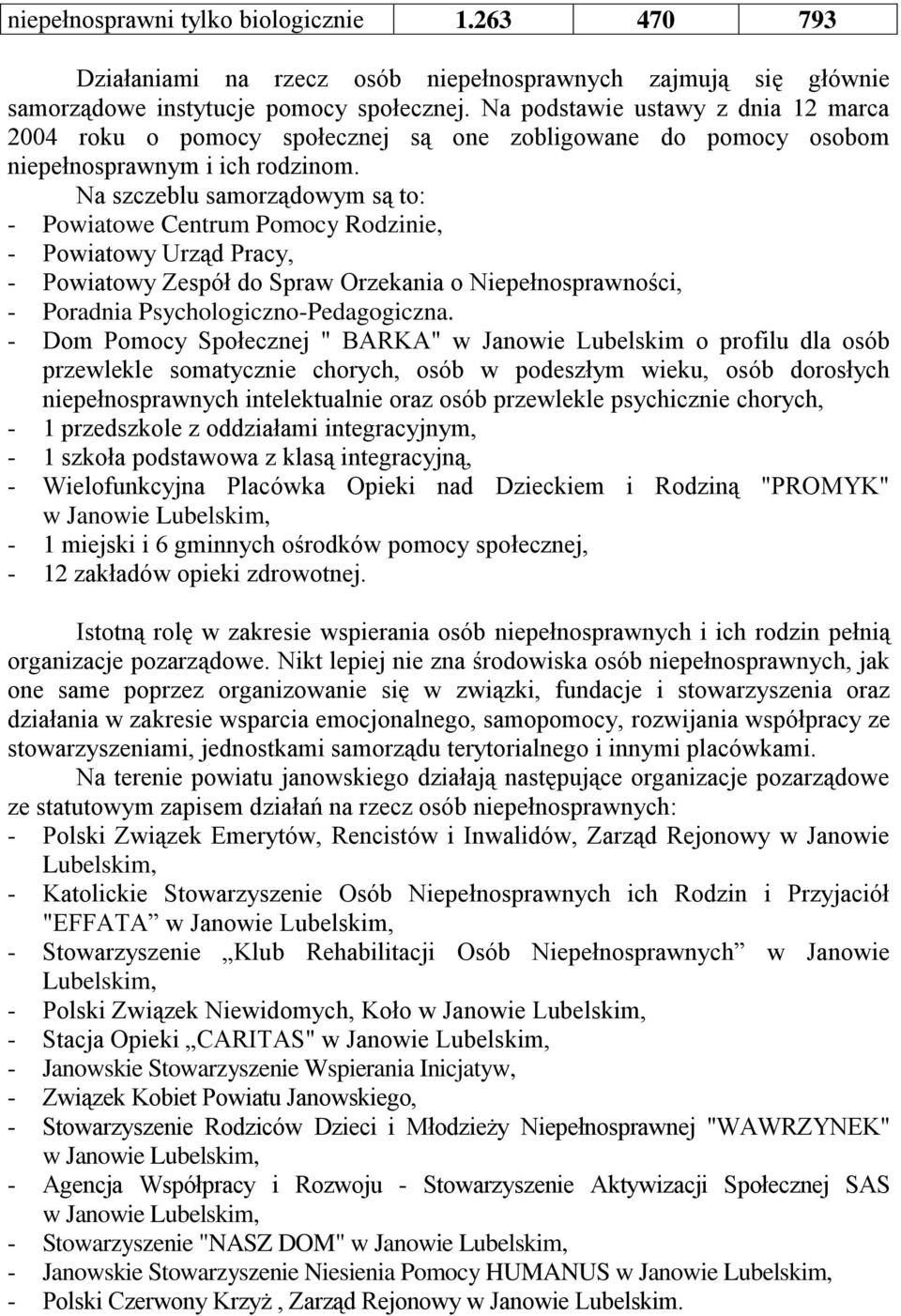 Na szczeblu samorządowym są to: - Powiatowe Centrum Pomocy Rodzinie, - Powiatowy Urząd Pracy, - Powiatowy Zespół do Spraw Orzekania o Niepełnosprawności, - Poradnia Psychologiczno-Pedagogiczna.