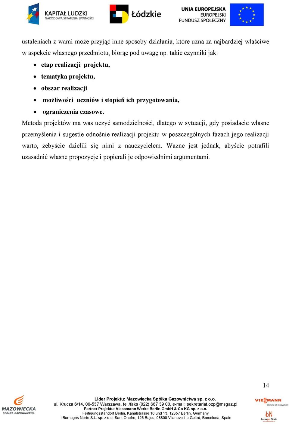 Metoda projektów ma was uczyć samodzielności, dlatego w sytuacji, gdy posiadacie własne przemyślenia i sugestie odnośnie realizacji projektu w poszczególnych