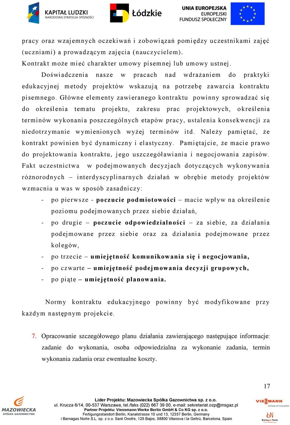 Główne elementy zawieranego kontraktu powinny sprowadzać się do określenia tematu projektu, zakresu prac projektowych, o kreślenia terminów wykonania poszczególnych etapów pracy, ustalenia