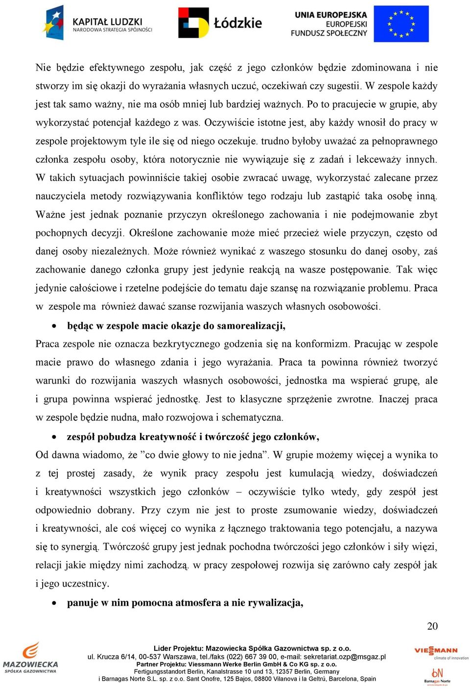 Oczywiście istotne jest, aby każdy wnosił do pracy w zespole projektowym tyle ile się od niego oczekuje.