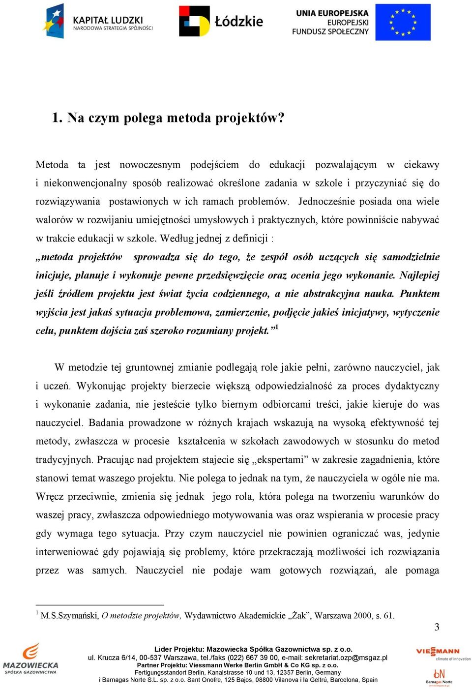 problemów. Jednocześnie posiada ona wiele walorów w rozwijaniu umiejętności umysłowych i praktycznych, które powinniście nabywać w trakcie edukacji w szkole.