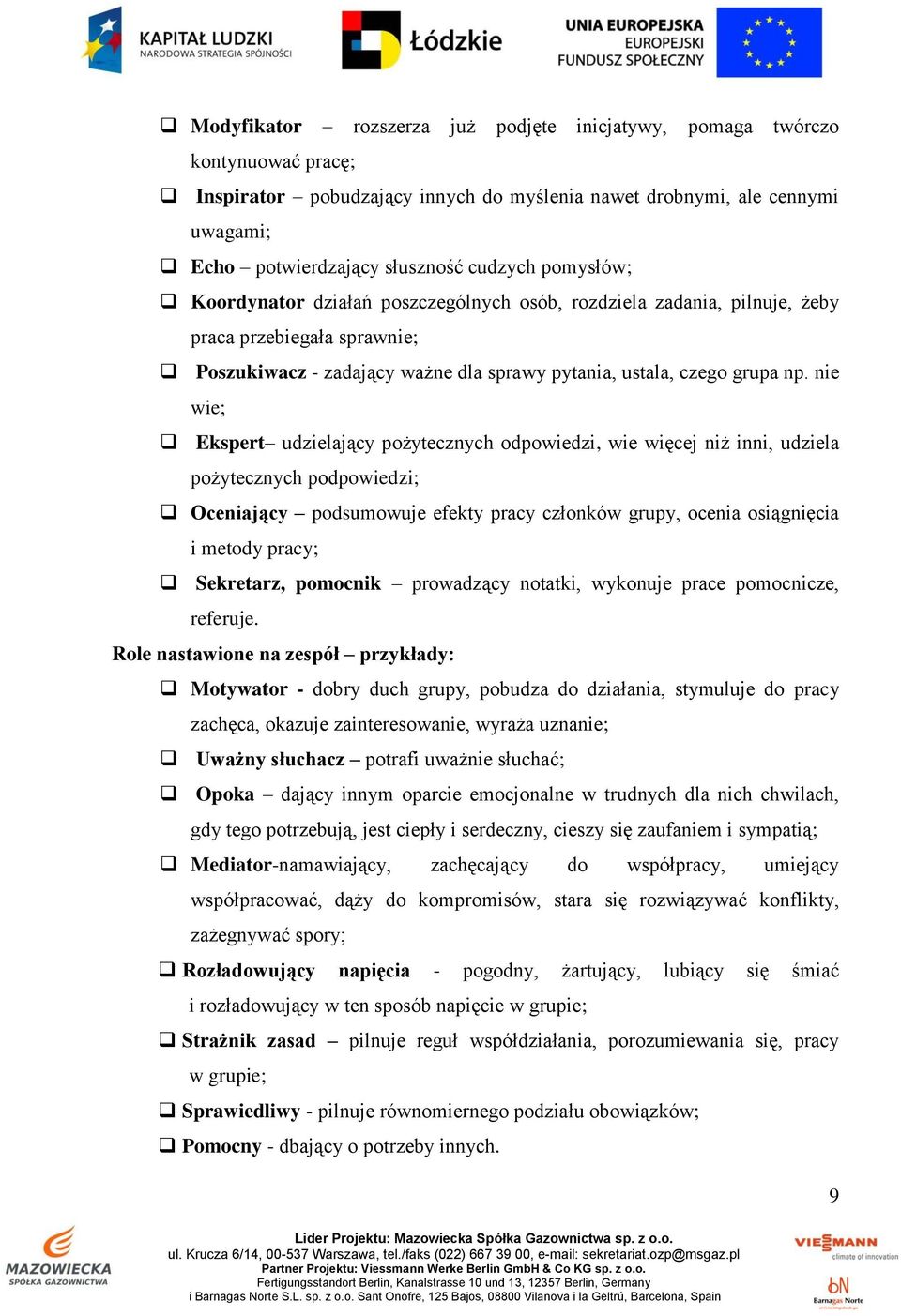 nie wie; Ekspert udzielający pożytecznych odpowiedzi, wie więcej niż inni, udziela pożytecznych podpowiedzi; Oceniający podsumowuje efekty pracy członków grupy, ocenia osiągnięcia i metody pracy;