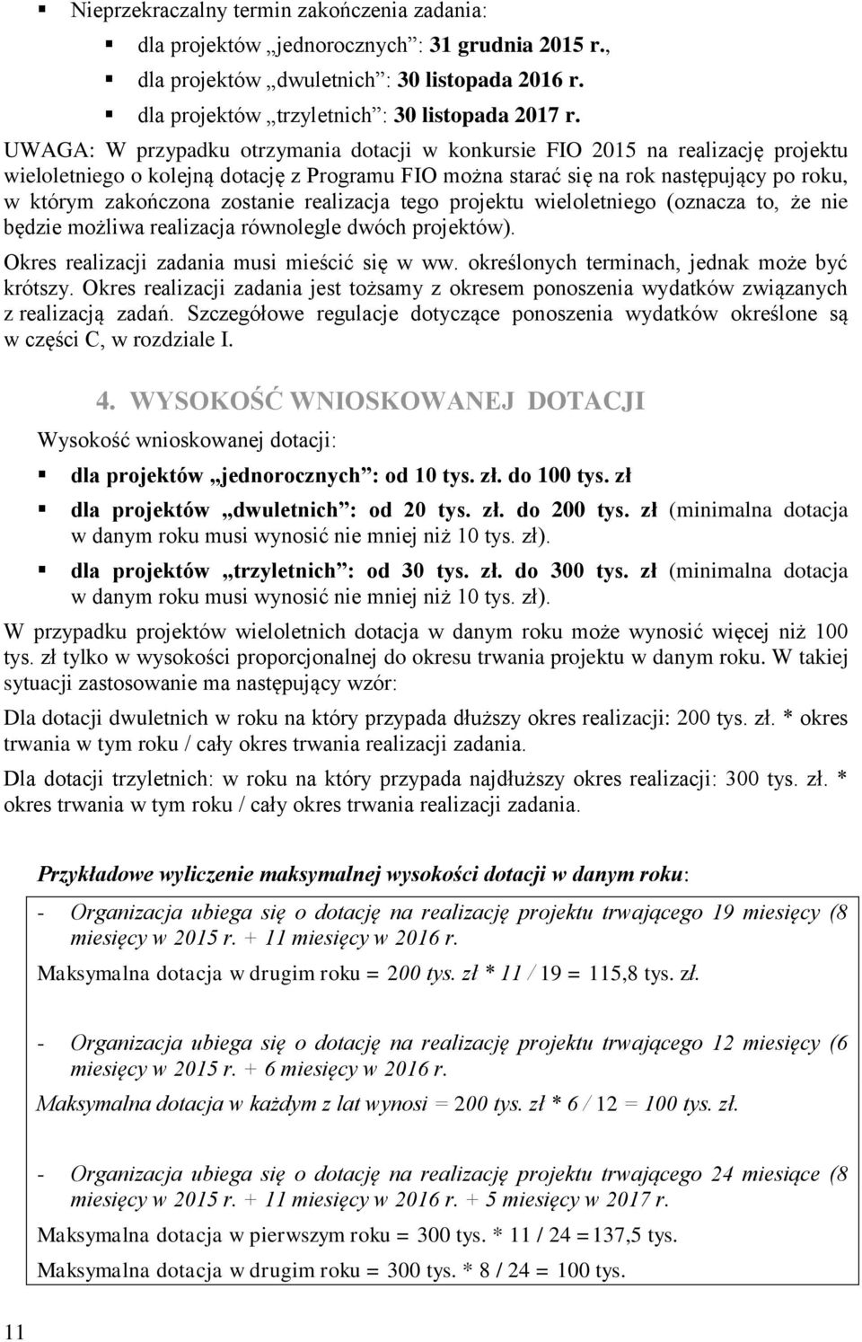 zostanie realizacja tego projektu wieloletniego (oznacza to, że nie będzie możliwa realizacja równolegle dwóch projektów). Okres realizacji zadania musi mieścić się w ww.