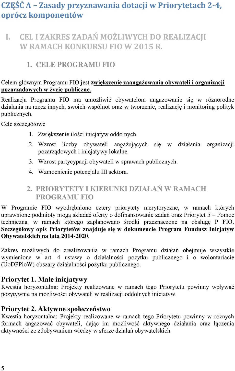 Realizacja Programu FIO ma umożliwić obywatelom angażowanie się w różnorodne działania na rzecz innych, swoich wspólnot oraz w tworzenie, realizację i monitoring polityk publicznych.