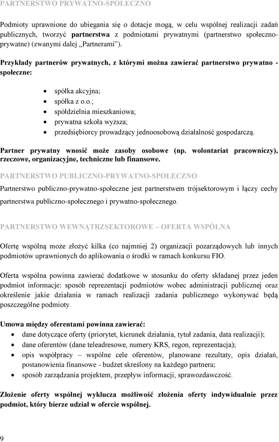 Partner prywatny wnosić może zasoby osobowe (np. wolontariat pracowniczy), rzeczowe, organizacyjne, techniczne lub finansowe.