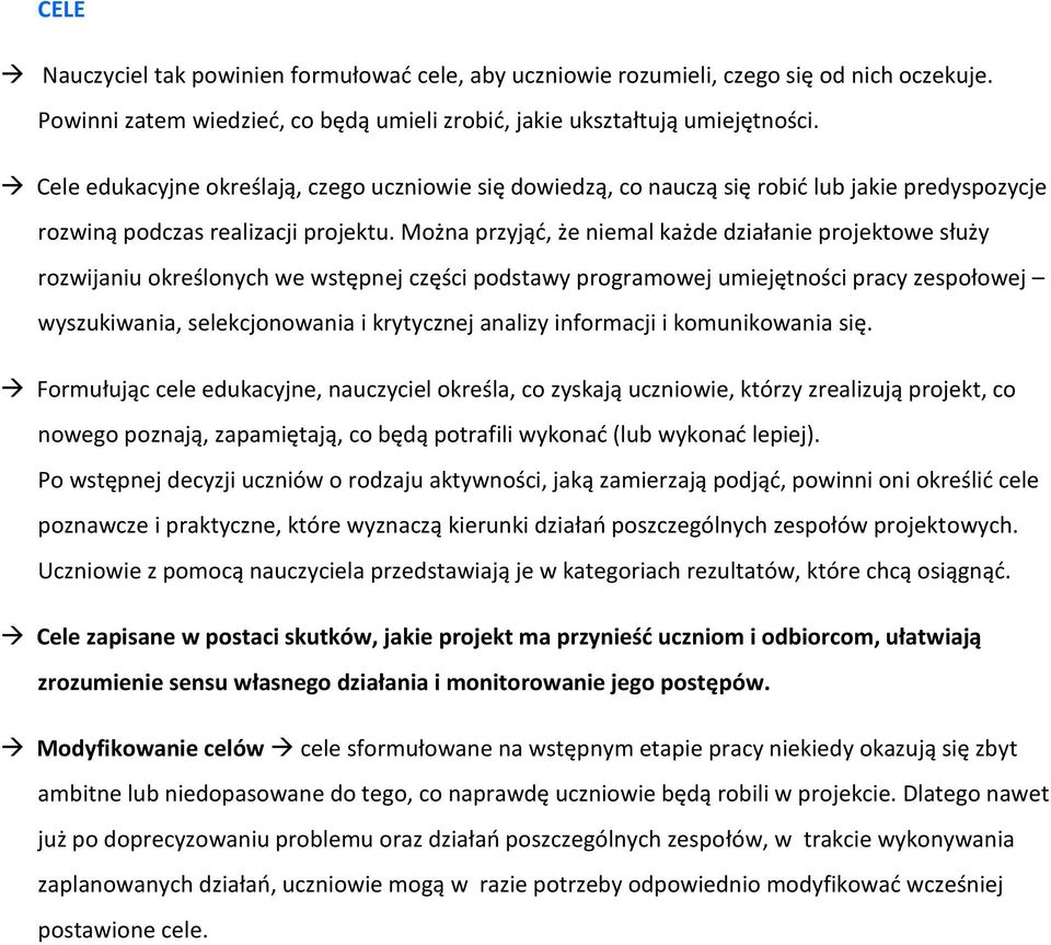 Można przyjąć, że niemal każde działanie projektowe służy rozwijaniu określonych we wstępnej części podstawy programowej umiejętności pracy zespołowej wyszukiwania, selekcjonowania i krytycznej