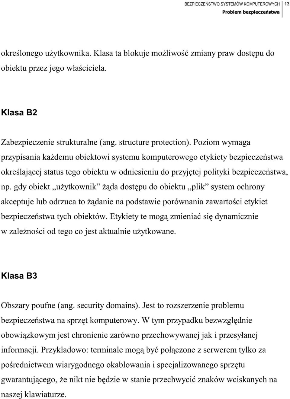 gdy obiekt użytkownik żąda dostępu do obiektu plik system ochrony akceptuje lub odrzuca to żądanie na podstawie porównania zawartości etykiet bezpieczeństwa tych obiektów.