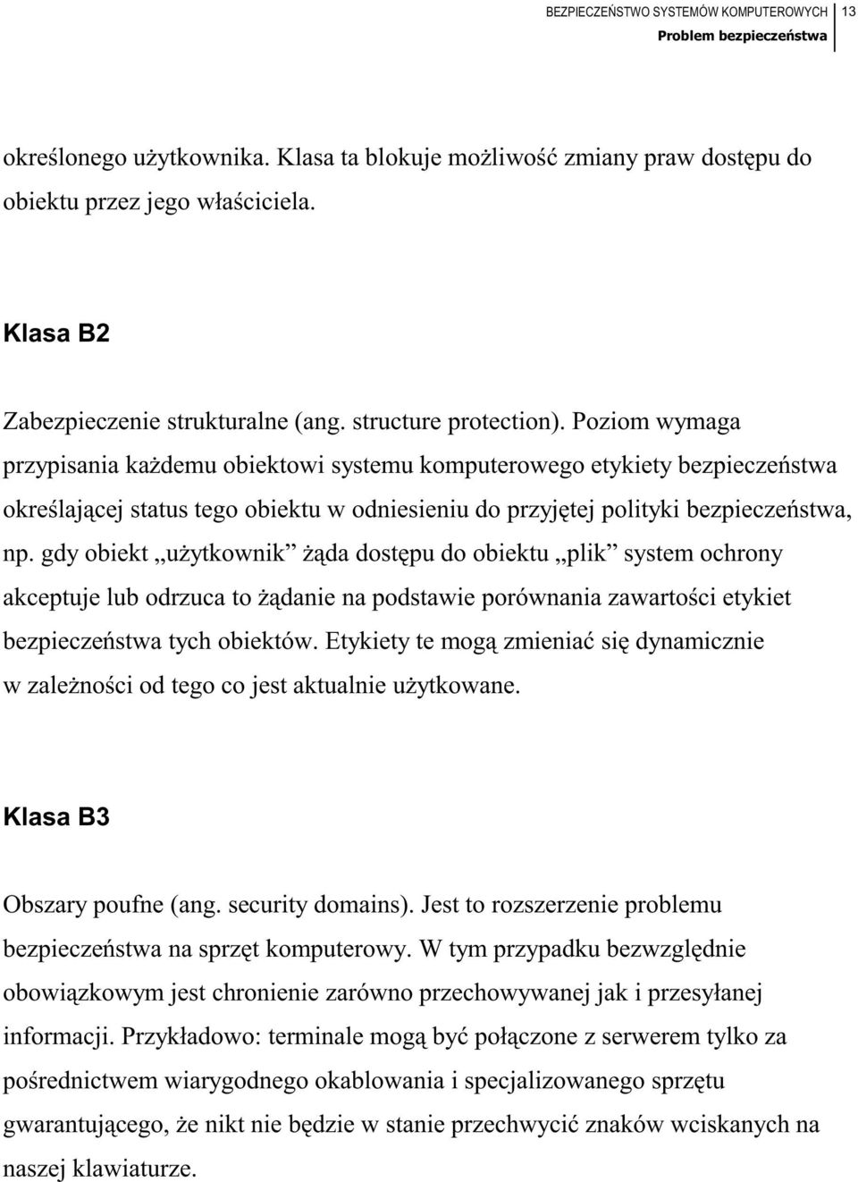 gdy obiekt użytkownik żąda dostępu do obiektu plik system ochrony akceptuje lub odrzuca to żądanie na podstawie porównania zawartości etykiet bezpieczeństwa tych obiektów.