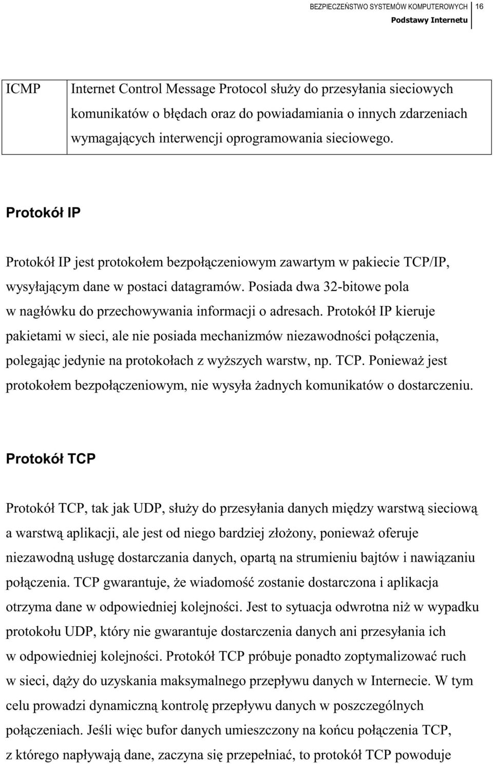 Posiada dwa 32-bitowe pola w nagłówku do przechowywania informacji o adresach.