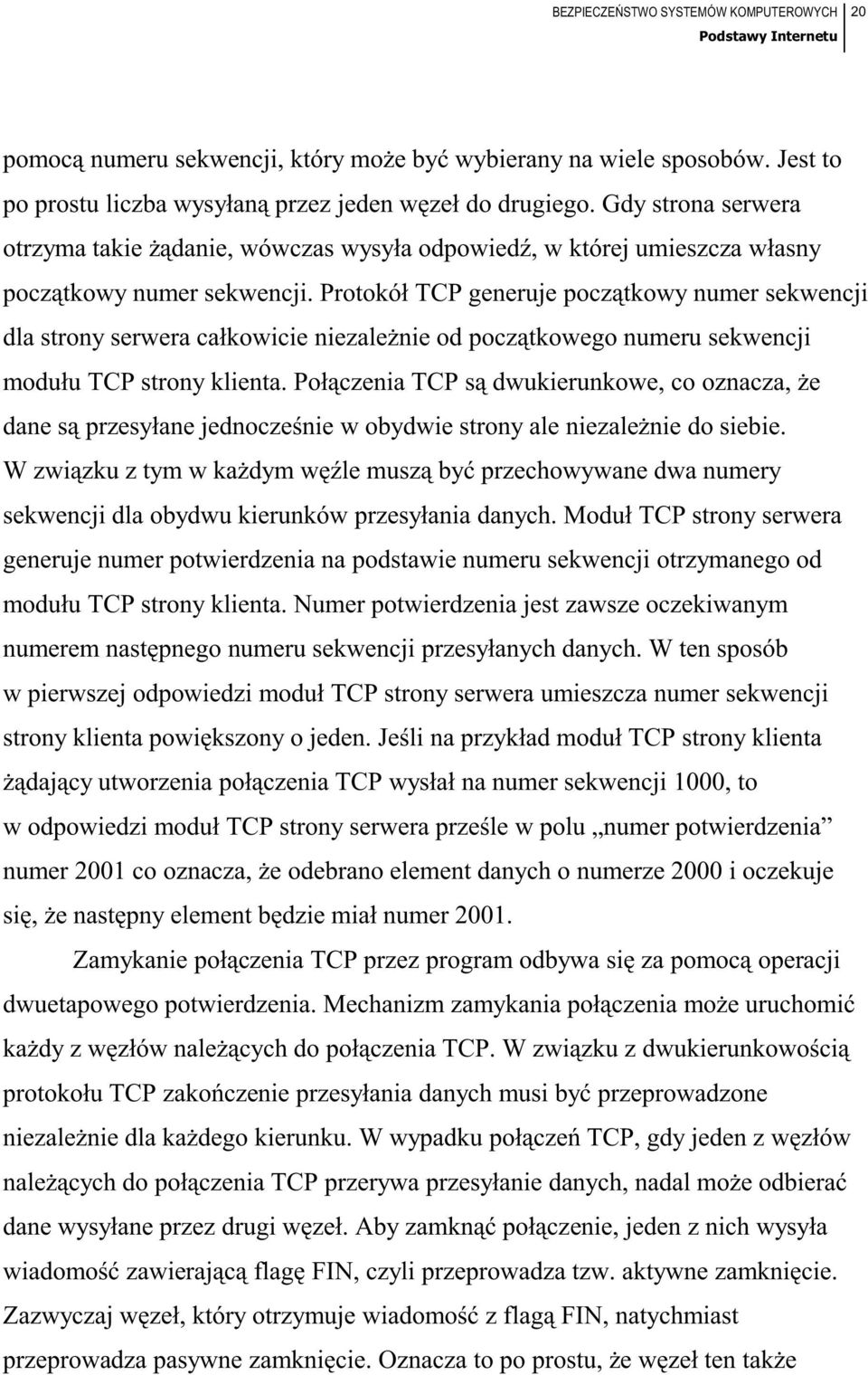 Protokół TCP generuje początkowy numer sekwencji dla strony serwera całkowicie niezależnie od początkowego numeru sekwencji modułu TCP strony klienta.