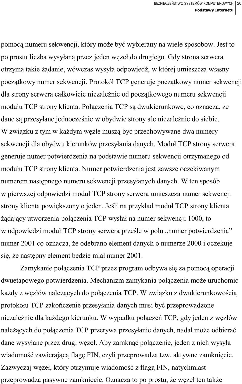 Protokół TCP generuje początkowy numer sekwencji dla strony serwera całkowicie niezależnie od początkowego numeru sekwencji modułu TCP strony klienta.