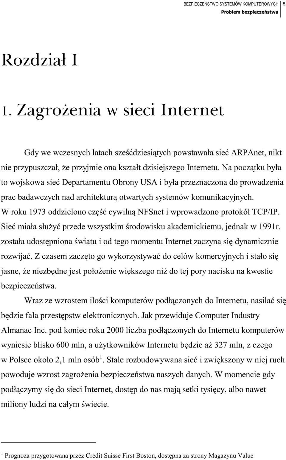 Na początku była to wojskowa sieć Departamentu Obrony USA i była przeznaczona do prowadzenia prac badawczych nad architekturą otwartych systemów komunikacyjnych.