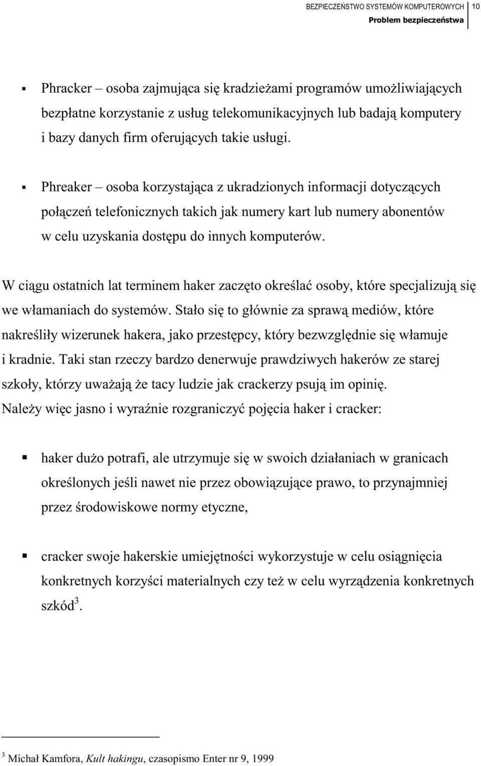 W ciągu ostatnich lat terminem haker zaczęto określać osoby, które specjalizują się we włamaniach do systemów.