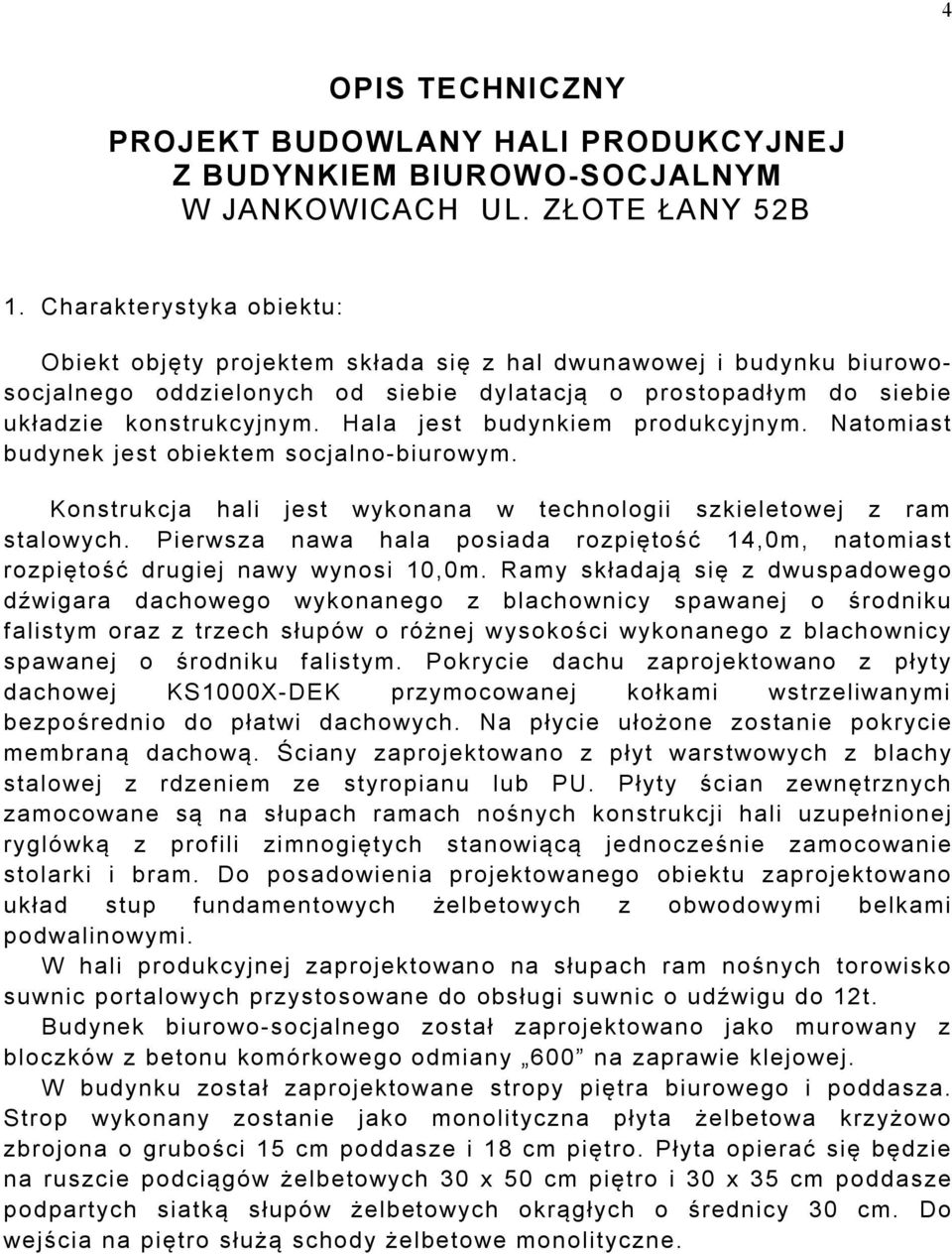 Hala jest budynkiem produkcyjnym. Natomiast budynek jest obiektem socjalno-biurowym. Konstrukcja hali jest wykonana w technologii szkieletowej z ram stalowych.