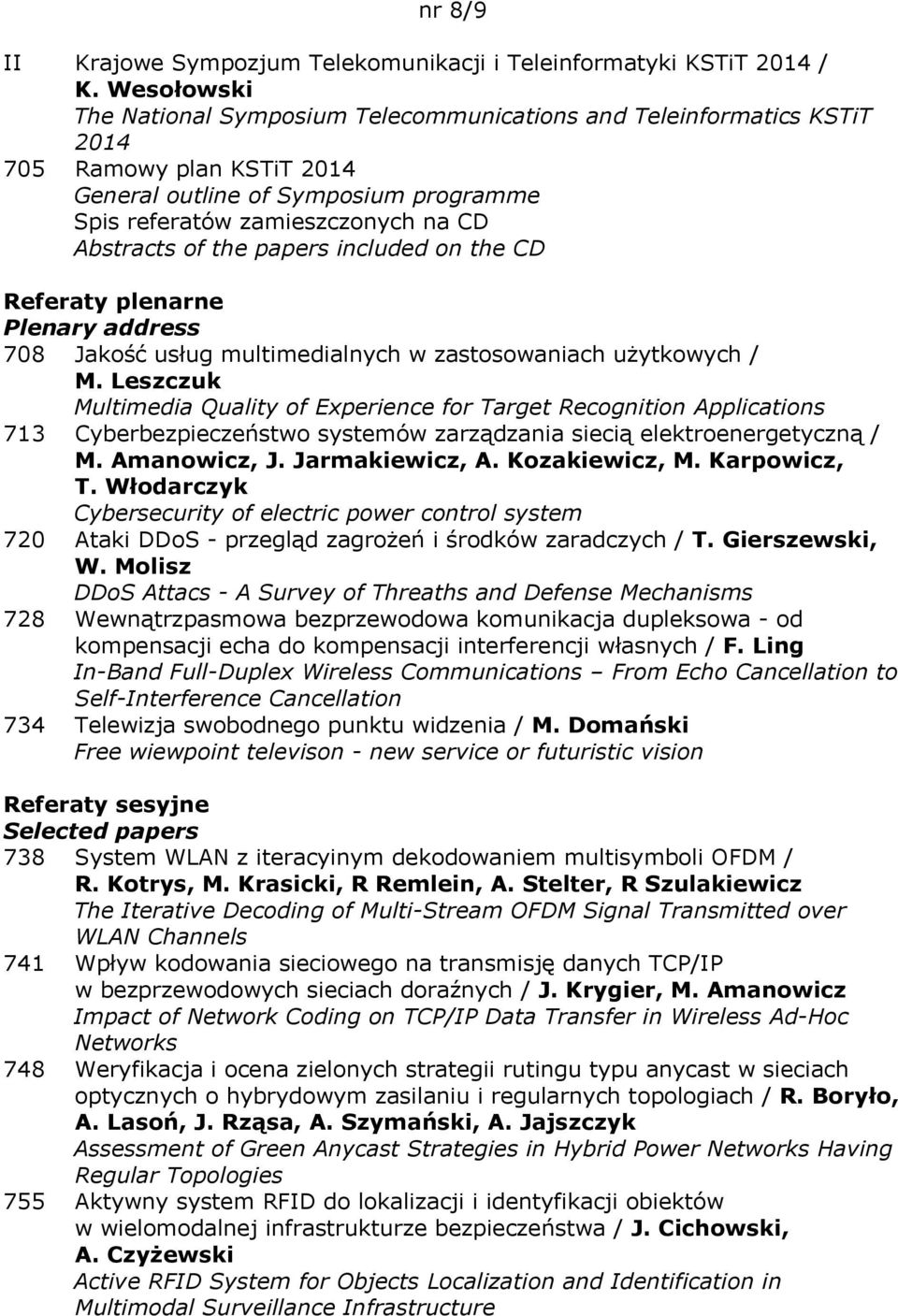 the papers included on the CD Referaty plenarne Plenary address 708 Jakość usług multimedialnych w zastosowaniach użytkowych / M.