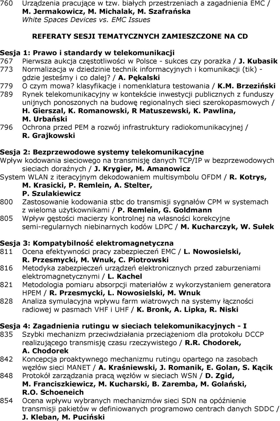 Kubasik 773 Normalizacja w dziedzinie technik informacyjnych i komunikacji (tik) - gdzie jesteśmy i co dalej? / A. Pękalski 779 O czym mowa? klasyfikacje i nomenklatura testowania / K.M.