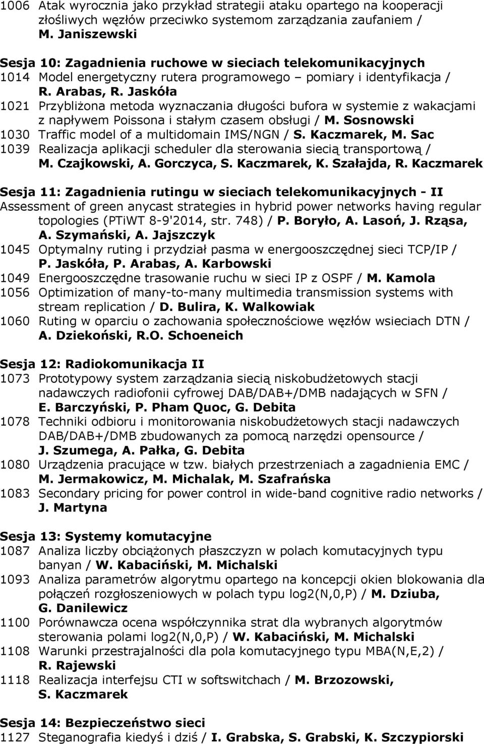 Jaskóła 1021 Przybliżona metoda wyznaczania długości bufora w systemie z wakacjami z napływem Poissona i stałym czasem obsługi / M. Sosnowski 1030 Traffic model of a multidomain IMS/NGN / S.