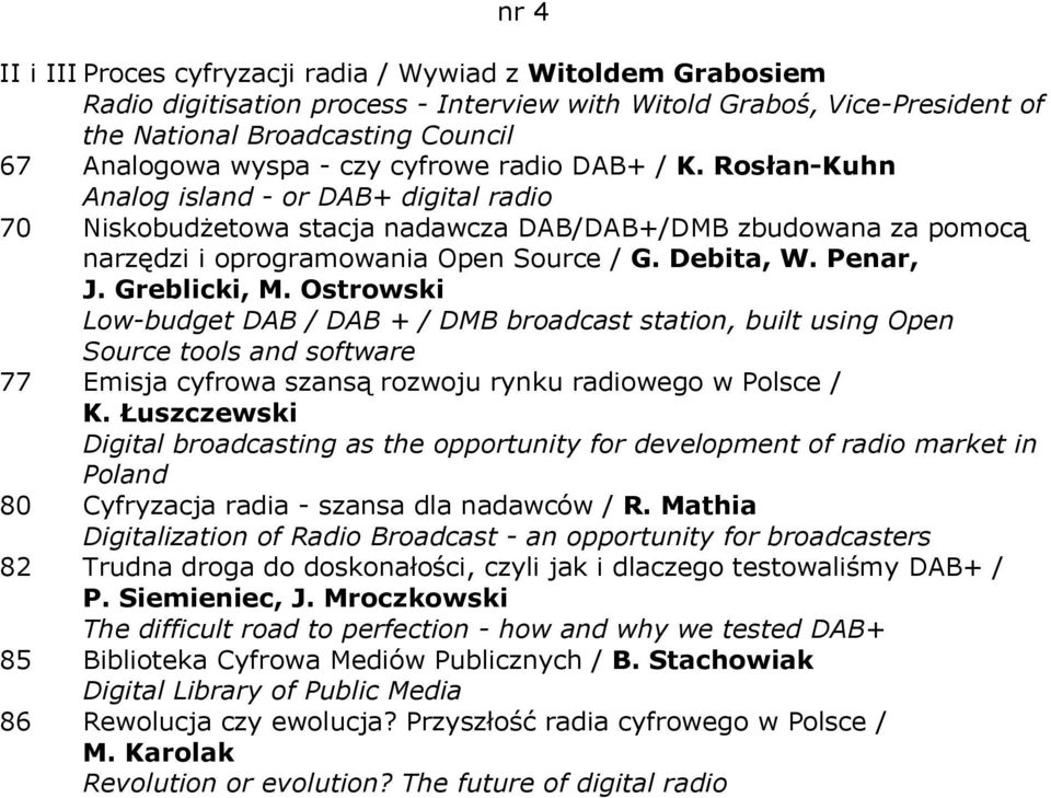Penar, J. Greblicki, M. Ostrowski Low-budget DAB / DAB + / DMB broadcast station, built using Open Source tools and software 77 Emisja cyfrowa szansą rozwoju rynku radiowego w Polsce / K.