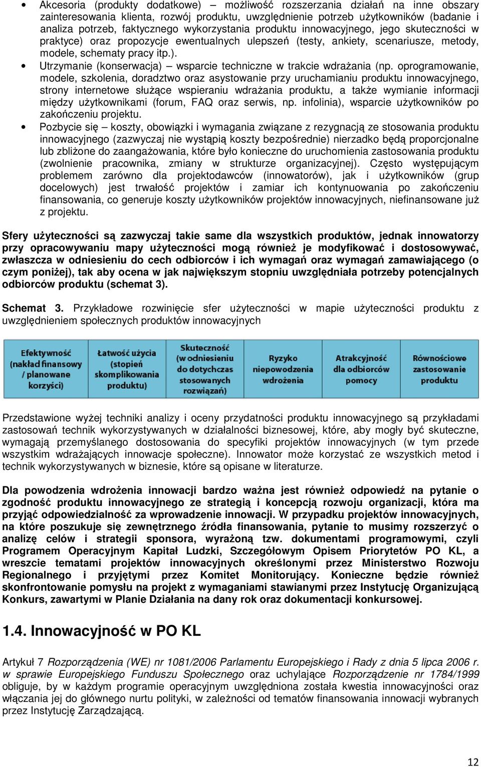 oprogramowanie, modele, szkolenia, doradztwo oraz asystowanie przy uruchamianiu produktu innowacyjnego, strony internetowe słuŝące wspieraniu wdraŝania produktu, a takŝe wymianie informacji między