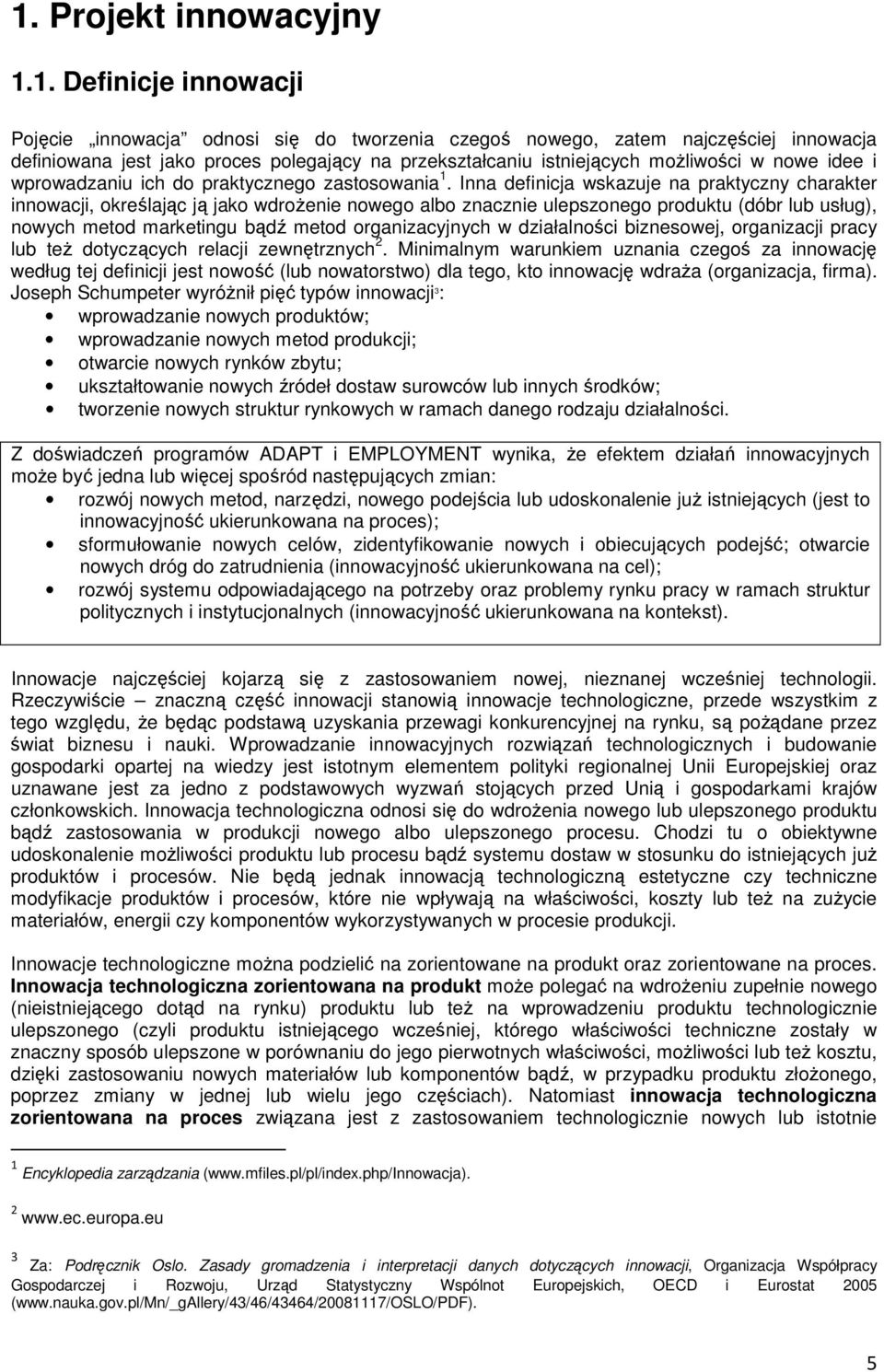 Inna definicja wskazuje na praktyczny charakter innowacji, określając ją jako wdroŝenie nowego albo znacznie ulepszonego produktu (dóbr lub usług), nowych metod marketingu bądź metod organizacyjnych