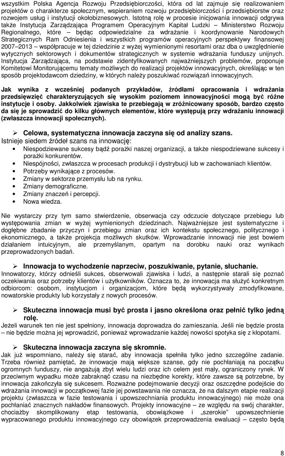 Istotną rolę w procesie inicjowania innowacji odgrywa takŝe Instytucja Zarządzająca Programem Operacyjnym Kapitał Ludzki Ministerstwo Rozwoju Regionalnego, które będąc odpowiedzialne za wdraŝanie i