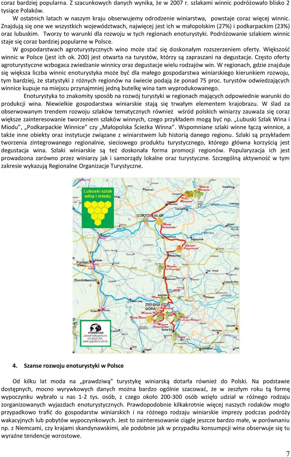 Znajdują się one we wszystkich województwach, najwięcej jest ich w małopolskim (27%) i podkarpackim (23%) oraz lubuskim. Tworzy to warunki dla rozwoju w tych regionach enoturystyki.