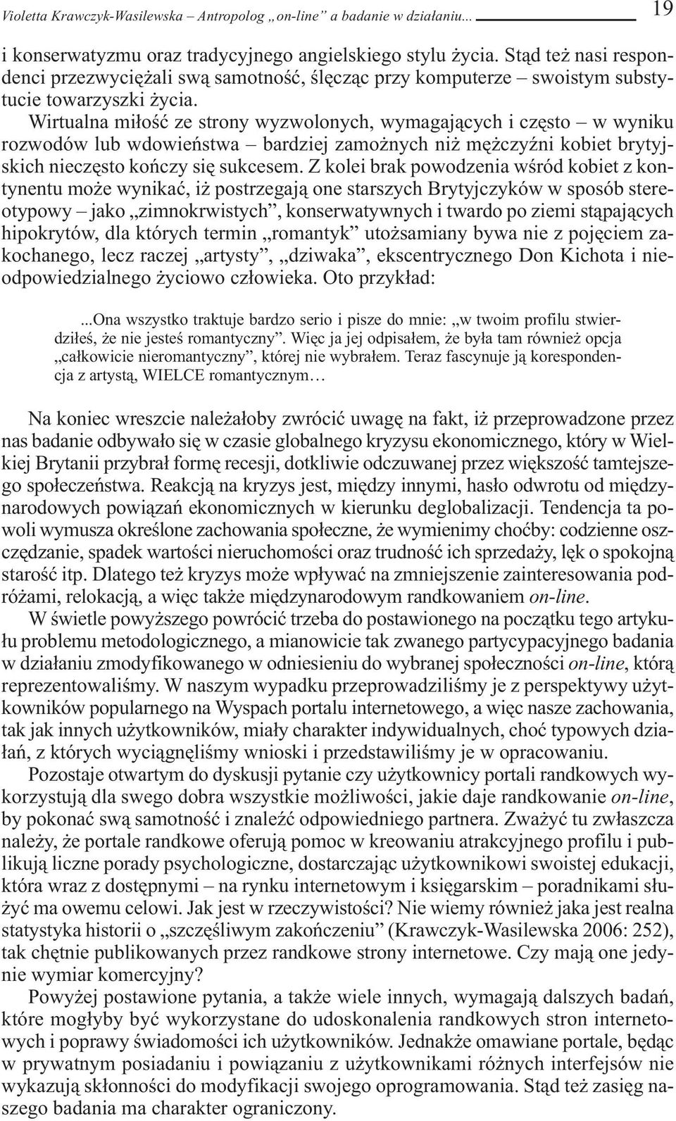 Wirtualna miłość ze strony wyzwolonych, wymagających i często w wyniku rozwodów lub wdowieństwa bardziej zamożnych niż mężczyźni kobiet brytyjskich nieczęsto kończy się sukcesem.