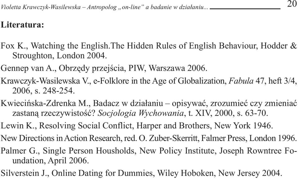 , Badacz w działaniu opisywać, zrozumieć czy zmieniać zastaną rzeczywistość? Socjologia Wychowania, t. XIV, 2000, s. 63-70. Lewin K., Resolving Social Conflict, Harper and Brothers, New York 1946.