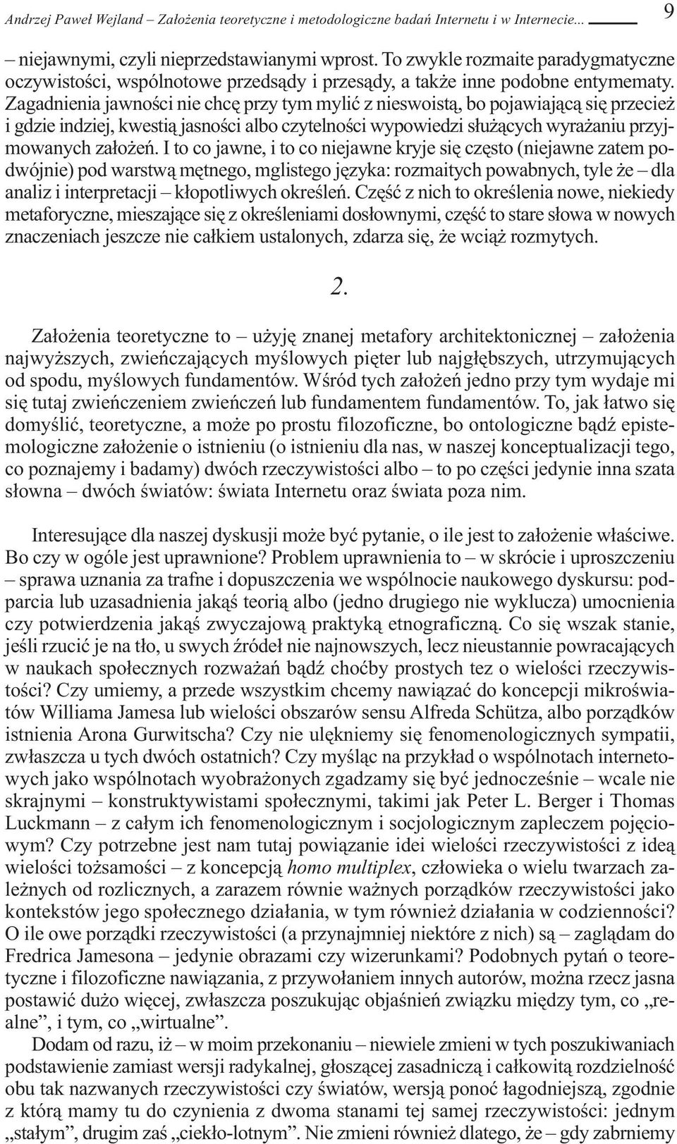 Zagadnienia jawności nie chcę przy tym mylić z nieswoistą, bo pojawiającą się przecież i gdzie indziej, kwestią jasności albo czytelności wypowiedzi służących wyrażaniu przyjmowanych założeń.