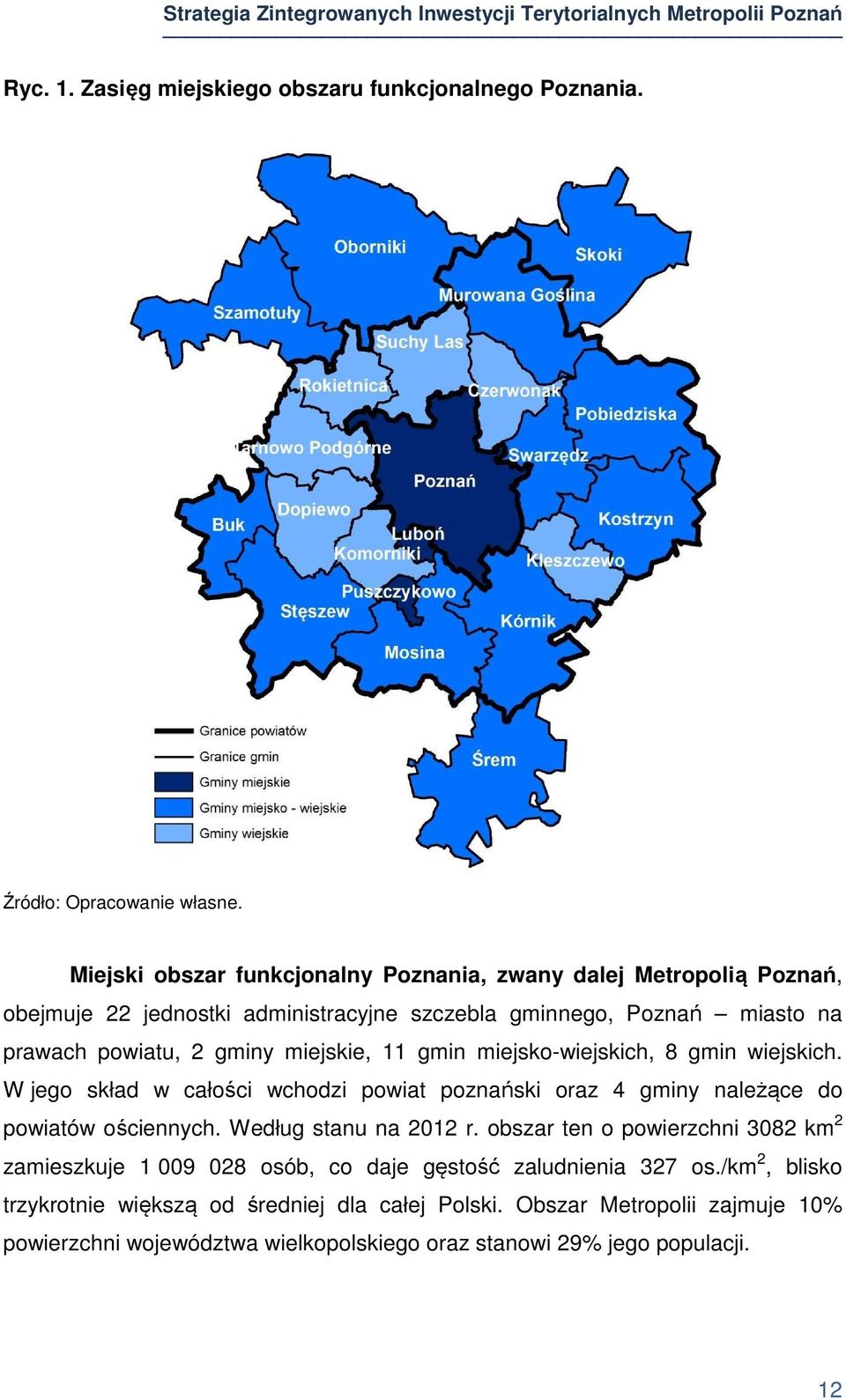 miejskie, 11 gmin miejsko-wiejskich, 8 gmin wiejskich. W jego skład w całości wchodzi powiat poznański oraz 4 gminy należące do powiatów ościennych. Według stanu na 2012 r.
