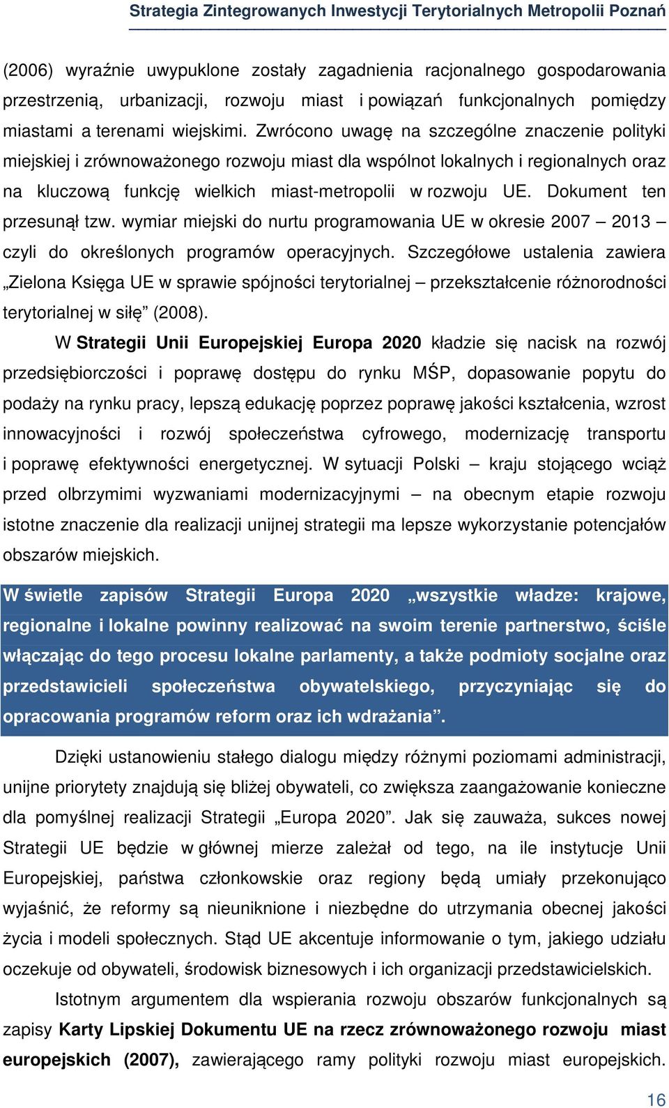 Dokument ten przesunął tzw. wymiar miejski do nurtu programowania UE w okresie 2007 2013 czyli do określonych programów operacyjnych.