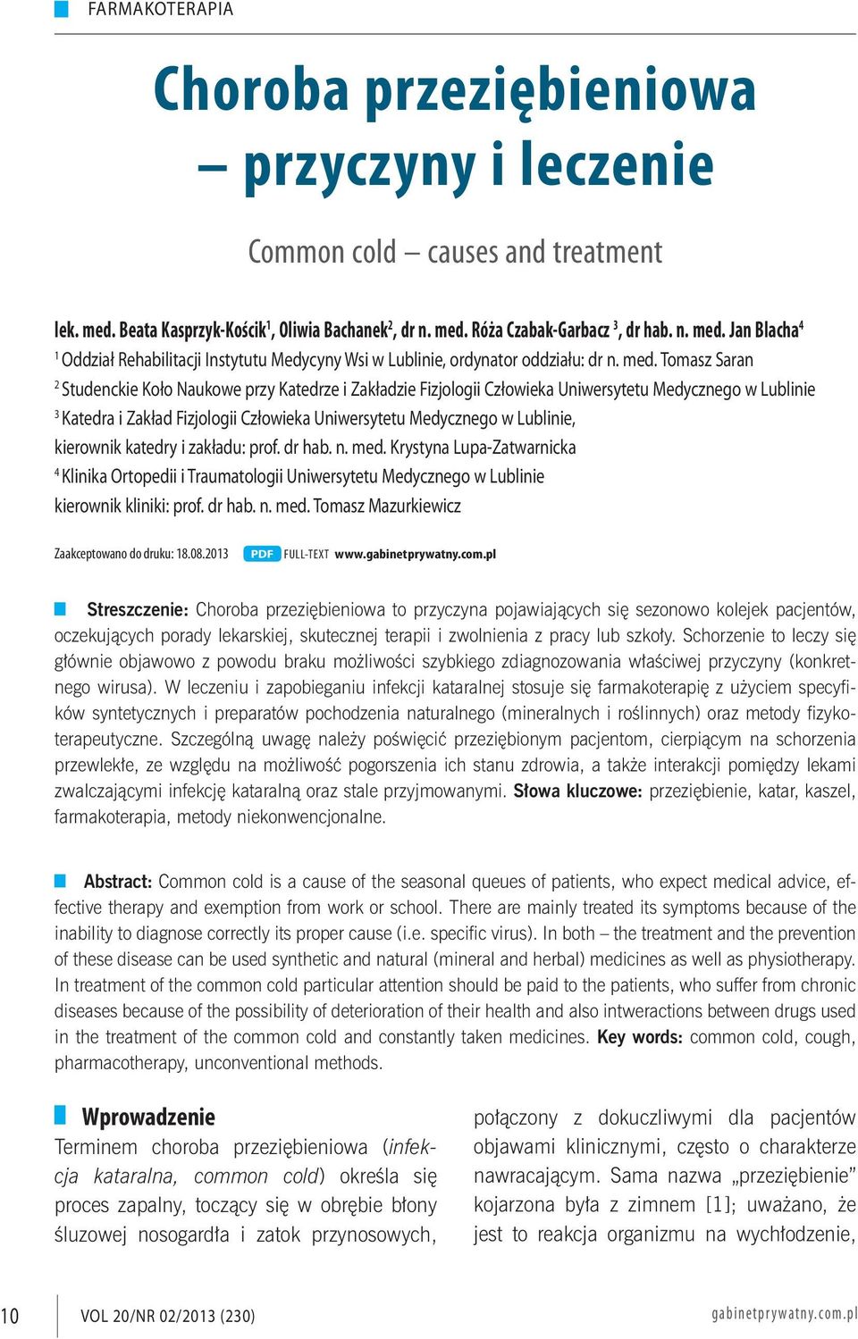 Lublinie, kierownik katedry i zakładu: prof. dr hab. n. med. Krystyna Lupa-Zatwarnicka 4 Klinika Ortopedii i Traumatologii Uniwersytetu Medycznego w Lublinie kierownik kliniki: prof. dr hab. n. med. Tomasz Mazurkiewicz Zaakceptowano do druku: 18.