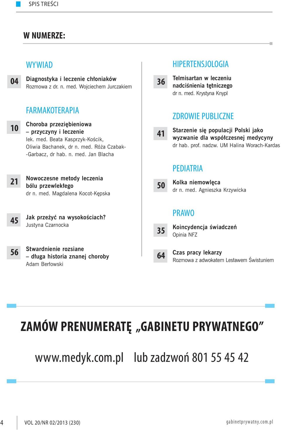 UM Halina Worach-Kardas -Garbacz, dr hab. n. med. Jan Blacha PEDIATRIA 21 Nowoczesne metody leczenia bólu przewlekłego dr n. med. Magdalena Kocot-Kępska 50 Kolka niemowlęca dr n. med. Agnieszka Krzywicka 45 Jak przeżyć na wysokościach?