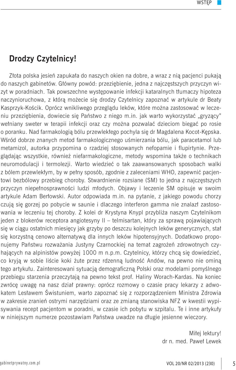 Tak powszechne występowanie infekcji kataralnych tłumaczy hipoteza naczynioruchowa, z którą możecie się drodzy Czytelnicy zapoznać w artykule dr Beaty Kasprzyk-Kościk.