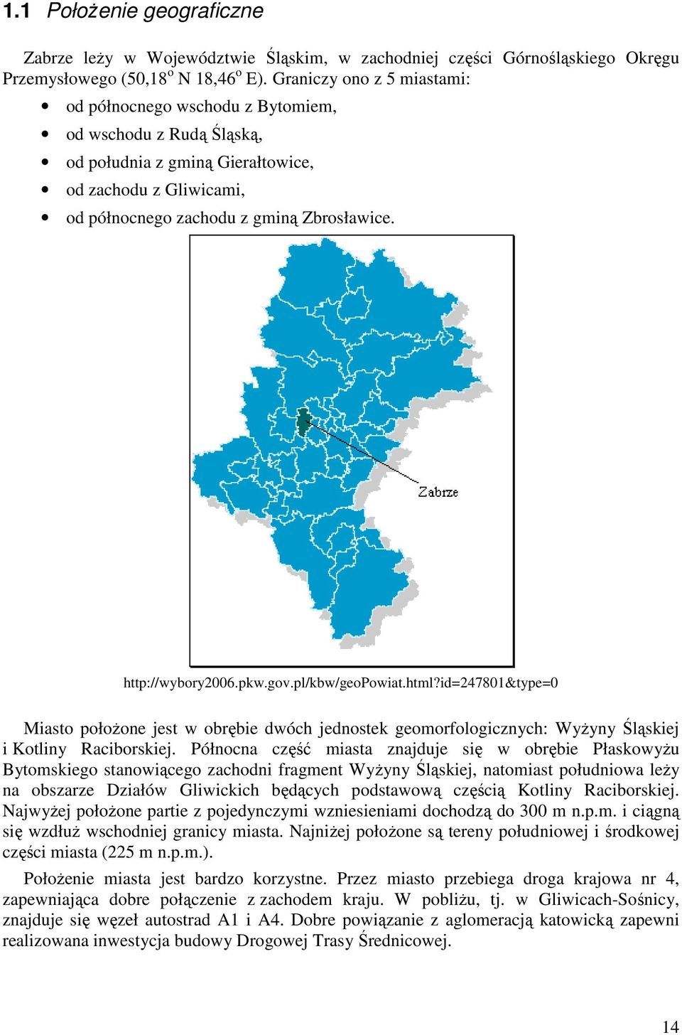 http://wybory2006.pkw.gov.pl/kbw/geopowiat.html?id=247801&type=0 Miasto położone jest w obrębie dwóch jednostek geomorfologicznych: Wyżyny Śląskiej i Kotliny Raciborskiej.
