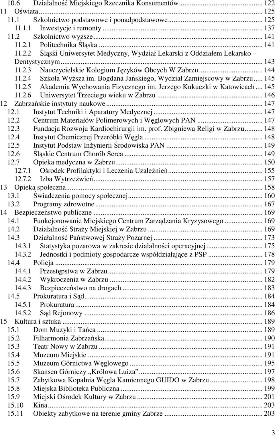 Bogdana Jańskiego, Wydział Zamiejscowy w Zabrzu... 145 11.2.5 Akademia Wychowania Fizycznego im. Jerzego Kukuczki w Katowicach... 145 11.2.6 Uniwersytet Trzeciego wieku w Zabrzu.